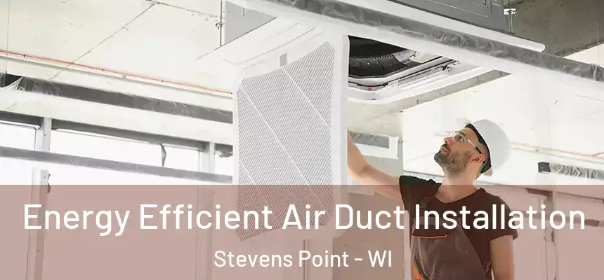  Energy Efficient Air Duct Installation Stevens Point - WI