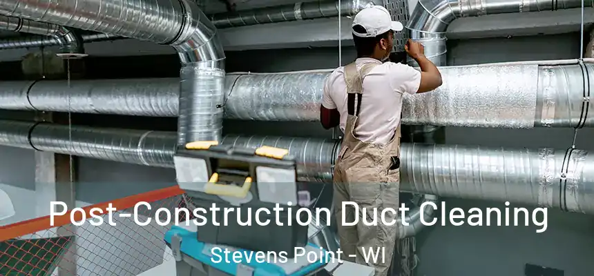 Post-Construction Duct Cleaning Stevens Point - WI